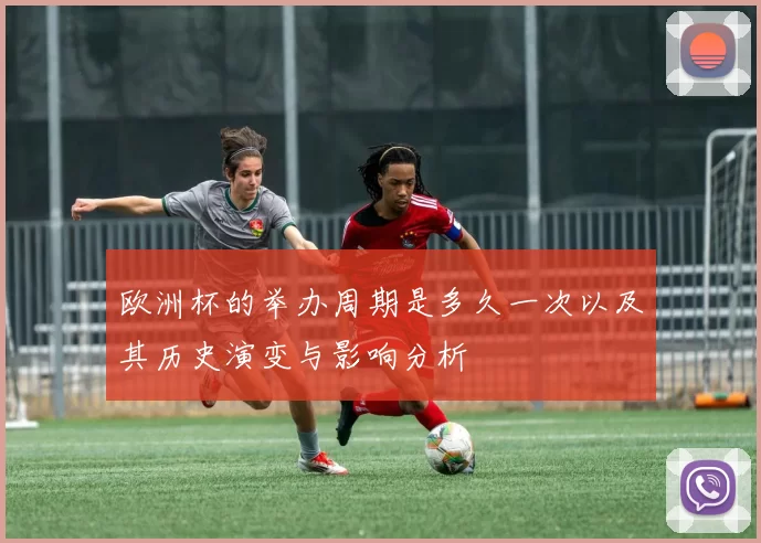 欧洲杯的举办周期是多久一次以及其历史演变与影响分析