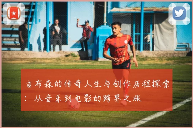 吉布森的传奇人生与创作历程探索：从音乐到电影的跨界之旅